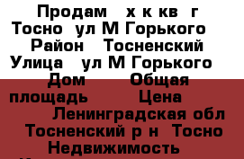 Продам 3-х к.кв. г.Тосно, ул.М.Горького, 6 › Район ­ Тосненский › Улица ­ ул.М.Горького › Дом ­ 6 › Общая площадь ­ 70 › Цена ­ 3 700 000 - Ленинградская обл., Тосненский р-н, Тосно  Недвижимость » Квартиры продажа   . Ленинградская обл.